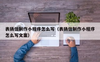 岑溪表扬信制作小程序怎么写（表扬信制作小程序怎么写文案）