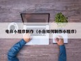岑溪电白小程序制作（小白如何制作小程序）